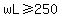 wL%3E=250