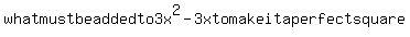 what+must+be+added+to+3x%5E2-3x+to+make+it+a+perfect+square