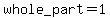 whole_part=1