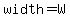 width=W