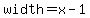 width=x-1