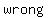 wrong