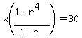 x%28%281-r%5E4%29%2F%281-r%29%29=30