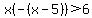 x%28-%28x-5%29%29%3E6