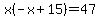 x%28-x%2B15%29=47