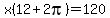 x%2812%2B2pi%29+=+120