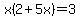 x%282%2B5x%29=3