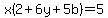 x%282%2B6y%2B5b%29+=+5