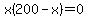 x%28200-x%29=0