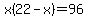 x%2822-x%29=96