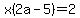 x%282a-5%29=2