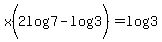x%282log%287%29-log%283%29%29=log%283%29