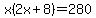 x%282x%2B8%29=280