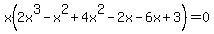 x%282x%5E3-x%5E2%2B4x%5E2-2x-6x%2B3%29=0