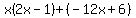 x%282x-1%29%2B%28-12x%2B6%29