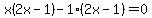 x%282x-1%29-1%282x-1%29=0