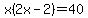 x%282x-2%29+=+40