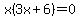 x%283x%2B6%29+=+0+