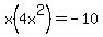 x%284x%5E2%29=-10