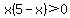 x%285-x%29%3E0