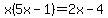 x%285x-1%29=2x-4