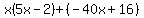 x%285x-2%29%2B%28-40x%2B16%29