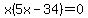 x%285x-34%29=0