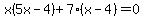 x%285x-4%29%2B7%28x-4%29=0
