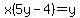 x%285y-4%29+=+y