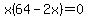x%2864-2x%29=0