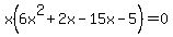x%286x%5E2%2B2x-15x-5%29=0