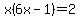 x%286x-1%29=2
