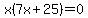 x%287x%2B25%29=0