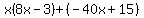 x%288x-3%29%2B%28-40x%2B15%29
