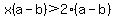 x%28a-b%29%3E2%28a-b%29