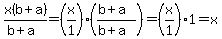 x%28b%2Ba%29%2F%28b%2Ba%29=%28x%2F1%29%28%28b%2Ba%29%2F%28b%2Ba%29%29=%28x%2F1%29%2A1=x