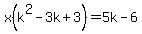 x%28k%5E2-3k%2B3%29=5k-6