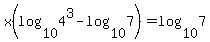 x%28log%2810%2C4%5E3%29-log%2810%2C7%29%29=log%2810%2C7%29