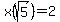 x%28sqrt%285%29%29=2