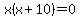 x%28x%2B10%29=0