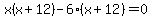 x%28x%2B12%29-6%28x%2B12%29=0