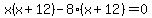 x%28x%2B12%29-8%28x%2B12%29=0