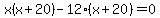 x%28x%2B20%29-12%28x%2B20%29=0