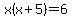 x%28x%2B5%29=6