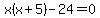 x%28x%2B5%29-24=0