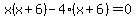 x%28x%2B6%29-4%28x%2B6%29=0+