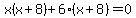 x%28x%2B8%29%2B6%28x%2B8%29=0