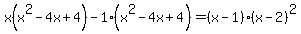 x%28x%5E2-4x%2B4%29-1%28x%5E2-4x%2B4%29=%28x-1%29%28x-2%29%5E2