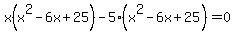 x%28x%5E2-6x%2B25%29-5%28x%5E2-6x%2B25%29=0