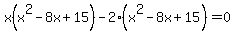 x%28x%5E2-8x%2B15%29-2%28x%5E2-8x%2B15%29=0